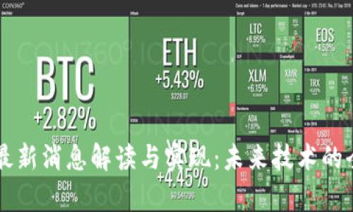 区块链最新消息解读与实现：未来技术的全面分析