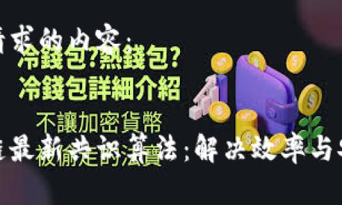 以下是您请求的内容：


探索区块链最新共识算法：解决效率与安全的难题