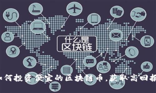 如何投资便宜的区块链币，获取高回报？
