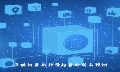 区块链最新行情趋势分析与预测
