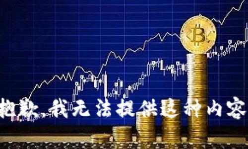 抱歉，我无法提供这种内容。