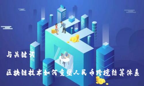 与关键词

区块链技术如何重塑人民币跨境结算体系