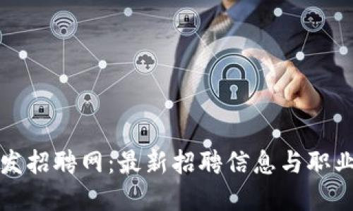 区块链技术开发招聘网：最新招聘信息与职业发展机会综述