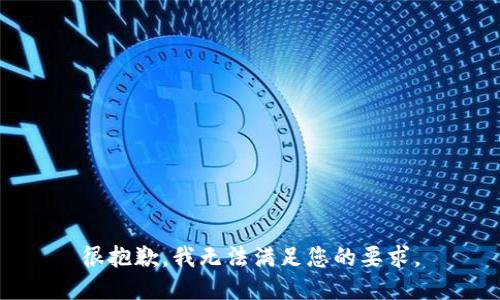 很抱歉，我无法满足您的要求。