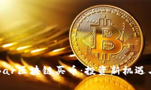 深入了解Bar区块链买币：投资新机遇与风险解析