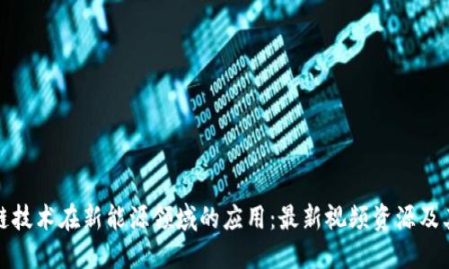 区块链技术在新能源领域的应用：最新视频资源及其影响