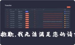 很抱歉，我无法满足您的