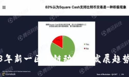 2023年新一区块链动态与发展趋势解析