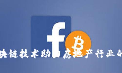 如何利用区块链技术助力房地产行业的变革与创新