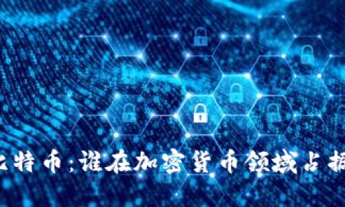 区块链与比特币：谁在加密货币领域占据更大地位？