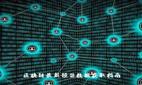 区块链最新预估数据获取指南