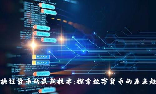 区块链货币的最新技术：探索数字货币的未来趋势
