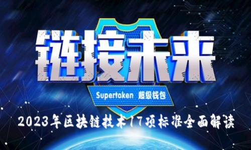 2023年区块链技术17项标准全面解读
