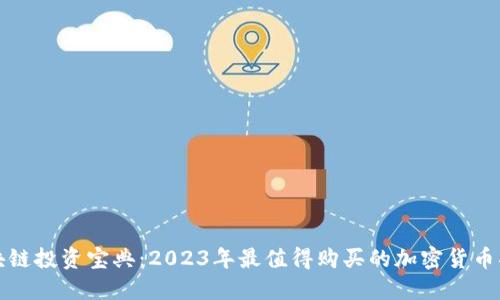 区块链投资宝典：2023年最值得购买的加密货币揭秘