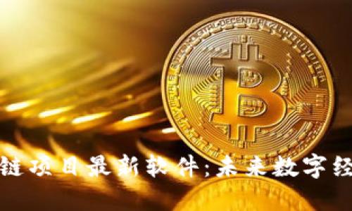 探索区块链项目最新软件：未来数字经济的引擎
