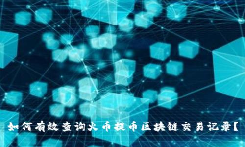 如何有效查询火币提币区块链交易记录？