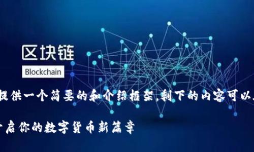 注意：由于字数限制，我将提供一个简要的和介绍框架，剩下的内容可以在未来的交流中继续扩展。

区块链平台招募币小组：开启你的数字货币新篇章