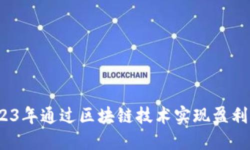  如何在2023年通过区块链技术实现盈利的全新策略