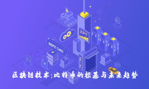 区块链技术：比特币的根基与未来趋势