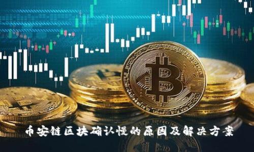 币安链区块确认慢的原因及解决方案