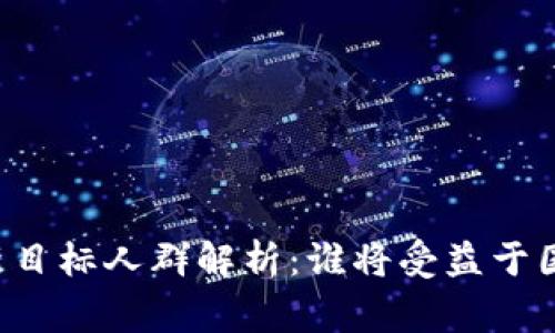 国家区块链最新目标人群解析：谁将受益于国家区块链战略？