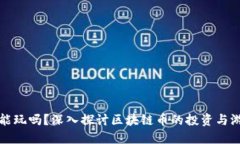 区块链币能玩吗？深入探