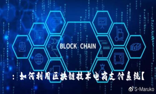 : 如何利用区块链技术电商支付系统？