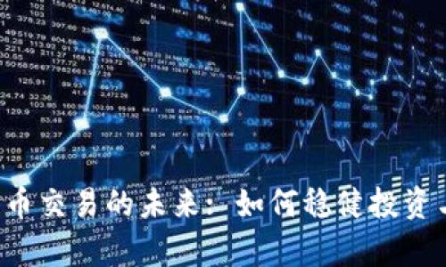  区块链币币交易的未来: 如何稳健投资与有效交易