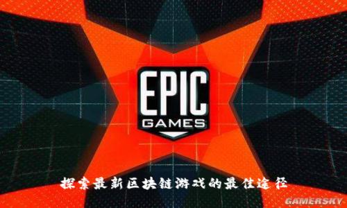 探索最新区块链游戏的最佳途径