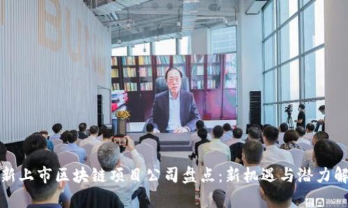 最新上市区块链项目公司盘点：新机遇与潜力解析