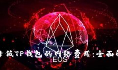 如何有效降低TP钱包的网络费用：全面解析与策略