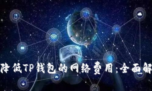 如何有效降低TP钱包的网络费用：全面解析与策略