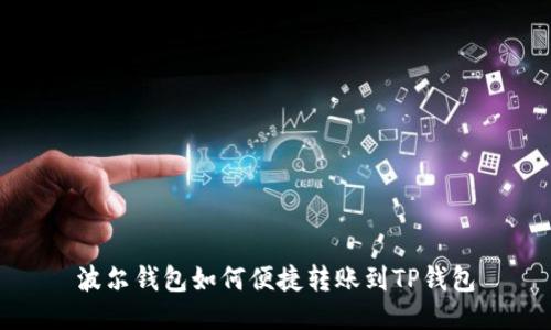 波尔钱包如何便捷转账到TP钱包