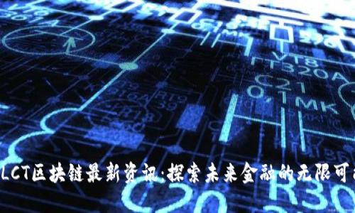 ALCT区块链最新资讯：探索未来金融的无限可能