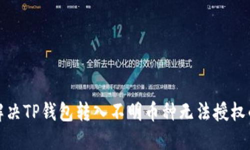 如何解决TP钱包转入不明币种无法授权的问题