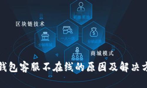 TP钱包客服不在线的原因及解决方案