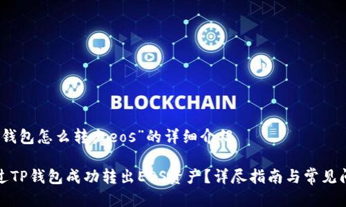 关于“tp钱包怎么转出eos”的详细介绍

如何通过TP钱包成功转出EOS资产？详尽指南与常见问题解答