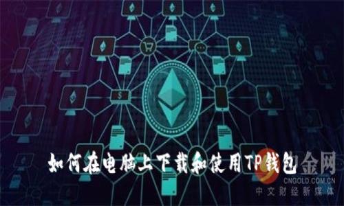 如何在电脑上下载和使用TP钱包