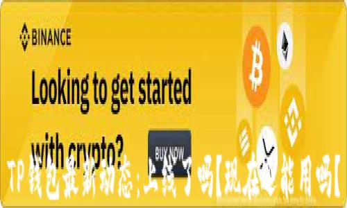 
TP钱包最新动态：上线了吗？现在还能用吗？