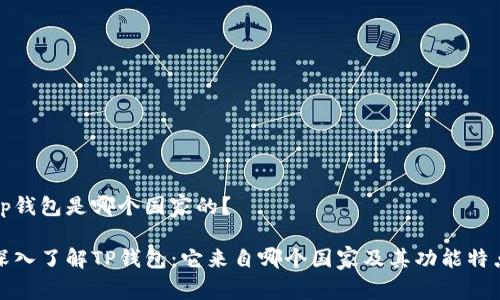 tp钱包是哪个国家的？

深入了解TP钱包：它来自哪个国家及其功能特点