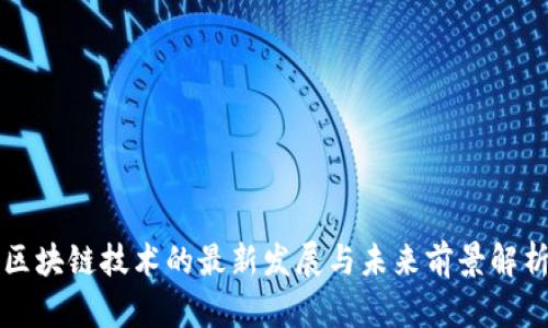 区块链技术的最新发展与未来前景解析