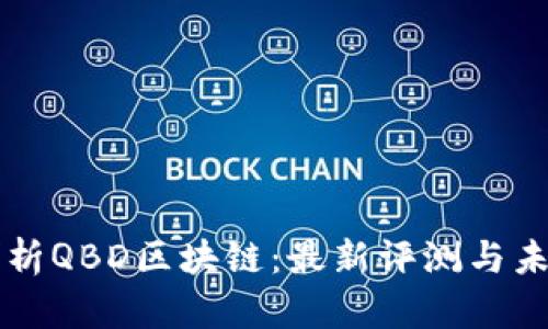 深度剖析QBD区块链：最新评测与未来展望