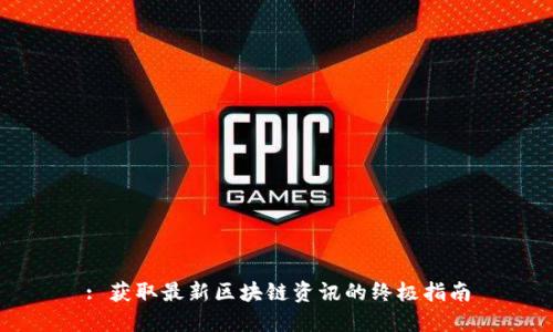 : 获取最新区块链资讯的终极指南