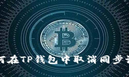  如何在TP钱包中取消同步设置？