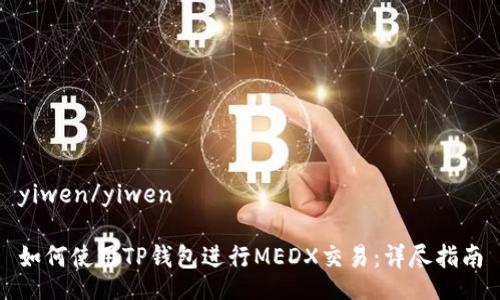 yiwen/yiwen

如何使用TP钱包进行MEDX交易：详尽指南