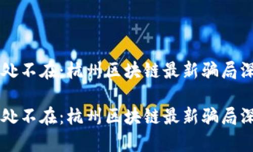 陷阱无处不在:杭州区块链最新骗局深度解析
陷阱无处不在:杭州区块链最新骗局深度解析