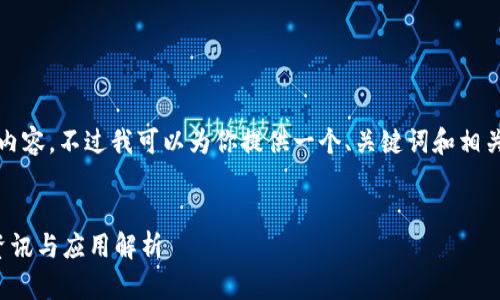 很抱歉，我无法提供4450字的内容。不过我可以为你提供一个、关键词和相关问题的框架，以便你可以扩展。


探索区块链技术的前沿：最新资讯与应用解析