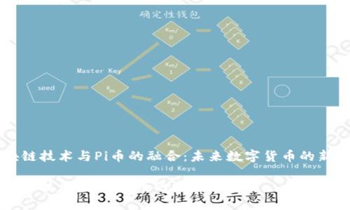 区块链技术与Pi币的融合：未来数字货币的新希望

区块链技术：了解Pi币的未来潜力