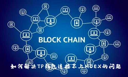  如何解决TP钱包连接不上MDEX的问题