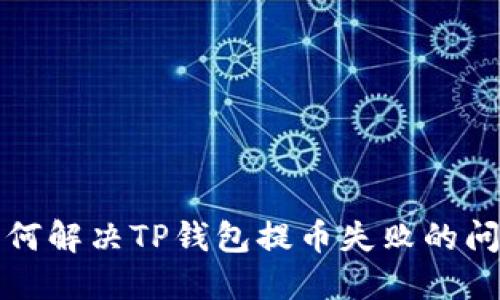 如何解决TP钱包提币失败的问题